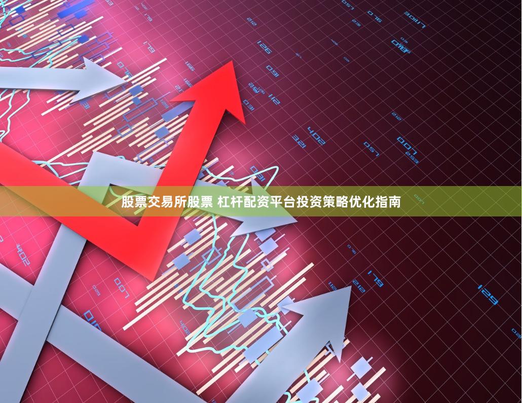 股票交易所股票 杠杆配资平台投资策略优化指南
