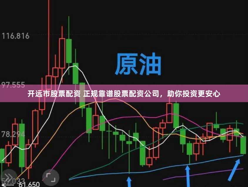 开远市股票配资 正规靠谱股票配资公司，助你投资更安心