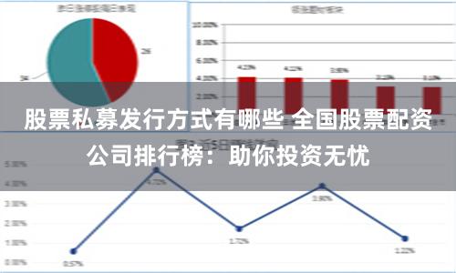 股票私募发行方式有哪些 全国股票配资公司排行榜:助你投资无忧
