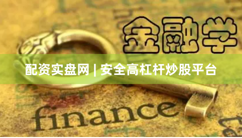 配资实盘网 | 安全高杠杆炒股平台