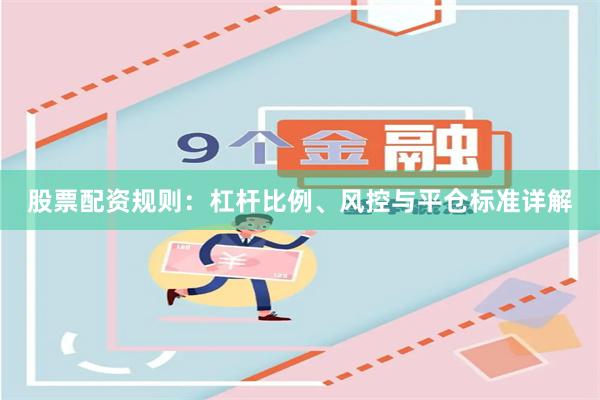 股票配资规则：杠杆比例、风控与平仓标准详解