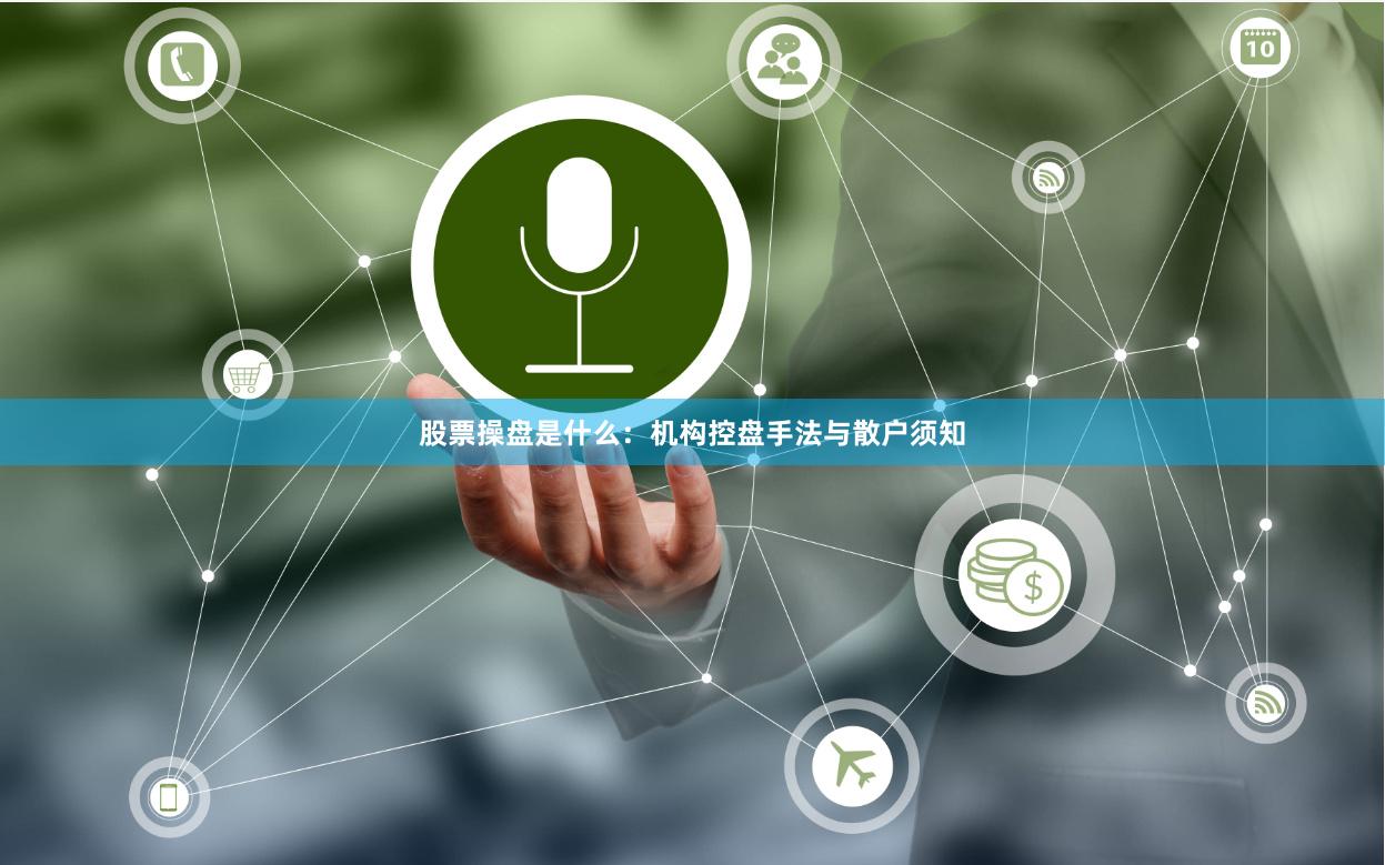 股票操盘是什么：机构控盘手法与散户须知