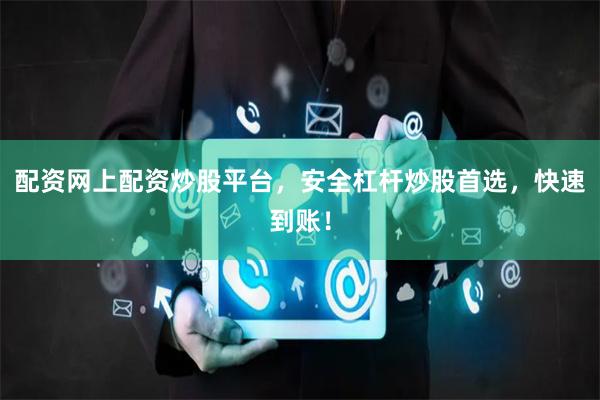 配资网上配资炒股平台，安全杠杆炒股首选，快速到账！