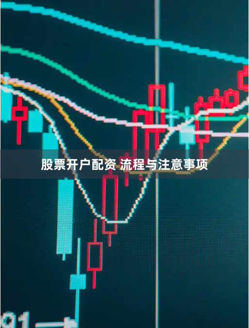 股票开户配资 流程与注意事项