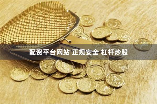 配资平台网站 正规安全 杠杆炒股