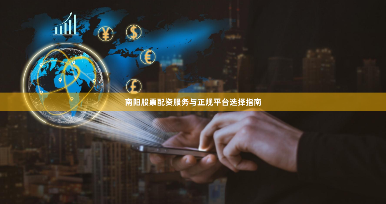 南阳股票配资服务与正规平台选择指南