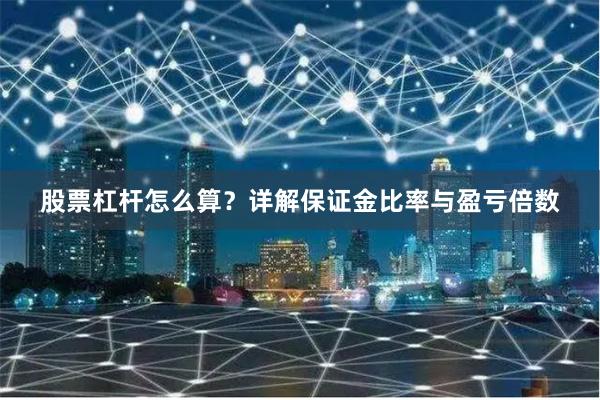 股票杠杆怎么算？详解保证金比率与盈亏倍数